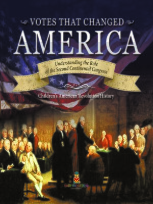 cover image of Votes that Changed America--Understanding the Role of the Second Continental Congress--History Grade 4--Children's American Revolution History
